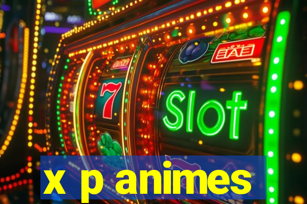 x p animes